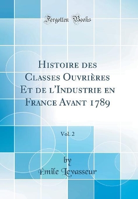 Book cover for Histoire des Classes Ouvrières Et de l'Industrie en France Avant 1789, Vol. 2 (Classic Reprint)