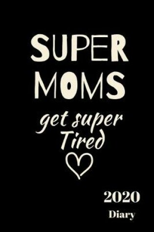 Cover of SUPER MOMS get super Tired 2020 Diary