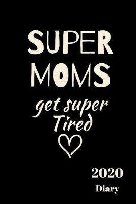 Book cover for SUPER MOMS get super Tired 2020 Diary