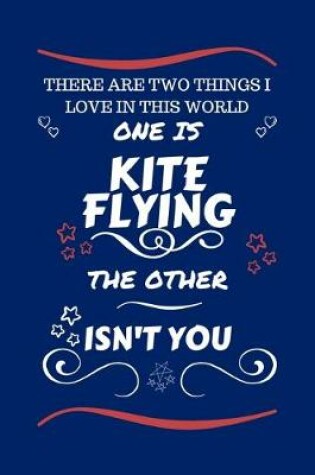 Cover of There Are Two Things I Love In This World One Is Kite Flying The Other Isn't You