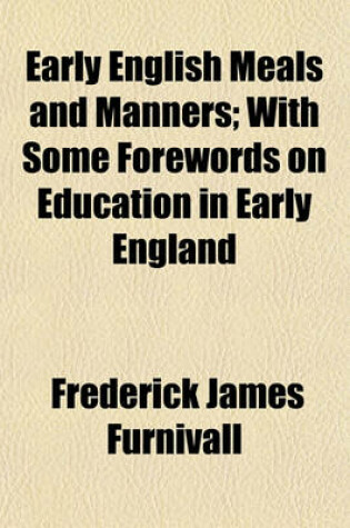Cover of Early English Meals and Manners; With Some Forewords on Education in Early England