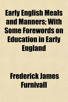 Book cover for Early English Meals and Manners; With Some Forewords on Education in Early England