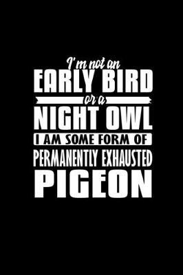 Book cover for I'm not an early bird or a night owl. I am some form of permanently exhausted pigeon