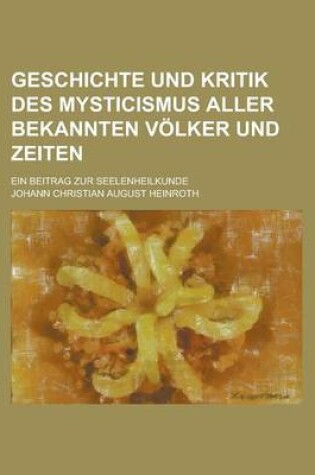 Cover of Geschichte Und Kritik Des Mysticismus Aller Bekannten Volker Und Zeiten; Ein Beitrag Zur Seelenheilkunde