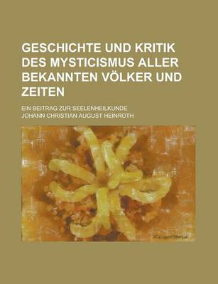 Book cover for Geschichte Und Kritik Des Mysticismus Aller Bekannten Volker Und Zeiten; Ein Beitrag Zur Seelenheilkunde