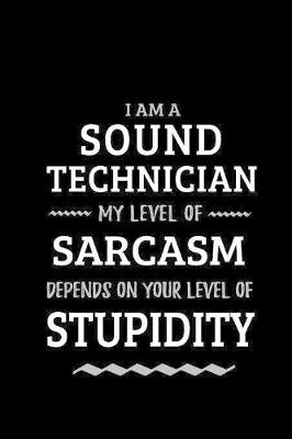 Book cover for Sound Technician - My Level of Sarcasm Depends On Your Level of Stupidity