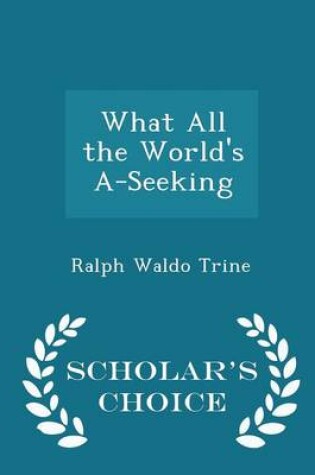 Cover of What All the World's A-Seeking - Scholar's Choice Edition