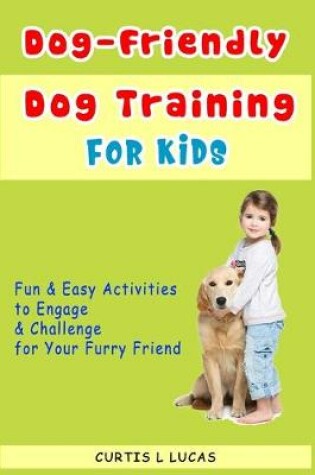 Cover of Dog-Friendly, Dog Training For Kids