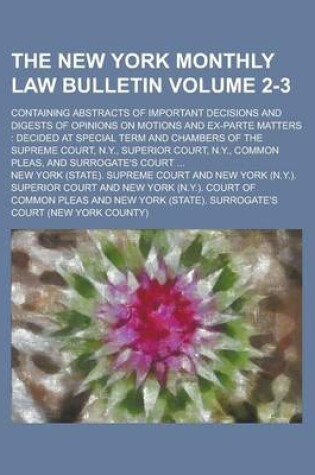 Cover of The New York Monthly Law Bulletin; Containing Abstracts of Important Decisions and Digests of Opinions on Motions and Ex-Parte Matters