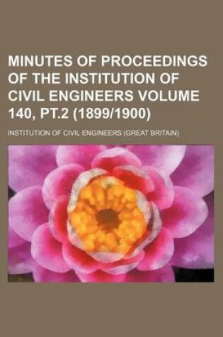 Cover of Minutes of Proceedings of the Institution of Civil Engineers Volume 140, PT.2 (18991900)