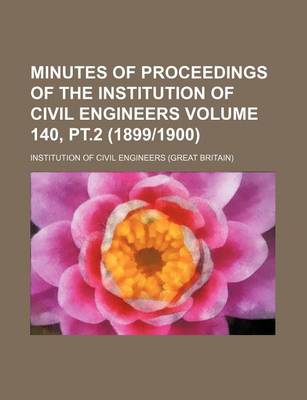 Book cover for Minutes of Proceedings of the Institution of Civil Engineers Volume 140, PT.2 (18991900)