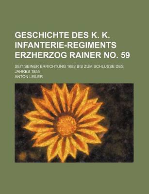 Book cover for Geschichte Des K. K. Infanterie-Regiments Erzherzog Rainer No. 59; Seit Seiner Errichtung 1682 Bis Zum Schlusse Des Jahres 1855