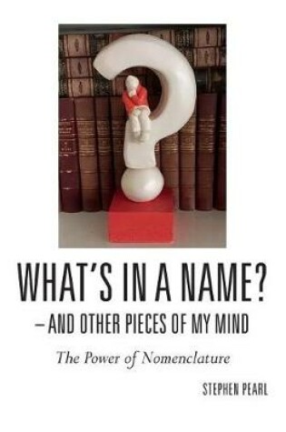 Cover of What's In A Name? - And Other Pieces Of My Mind