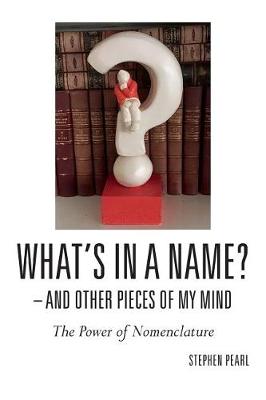 Book cover for What's In A Name? - And Other Pieces Of My Mind