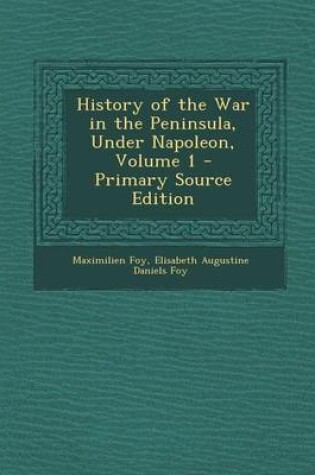 Cover of History of the War in the Peninsula, Under Napoleon, Volume 1 - Primary Source Edition