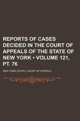 Cover of Reports of Cases Decided in the Court of Appeals of the State of New York (Volume 121, PT. 76 )