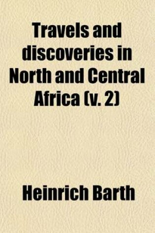 Cover of Travels and Discoveries in North and Central Africa; Being a Journal of an Expedition Undertaken Under the Auspices of H. B. M.'s Government, in the Years 1849-1855 Volume 2