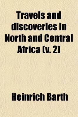 Book cover for Travels and Discoveries in North and Central Africa; Being a Journal of an Expedition Undertaken Under the Auspices of H. B. M.'s Government, in the Years 1849-1855 Volume 2