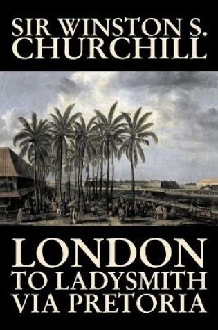 Cover of London to Ladysmith Via Pretoria by Winston S. Churchill, Biography & Autobiography, History, Military, World