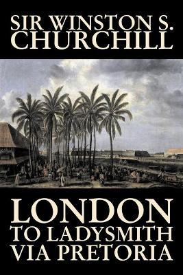 Book cover for London to Ladysmith Via Pretoria by Winston S. Churchill, Biography & Autobiography, History, Military, World