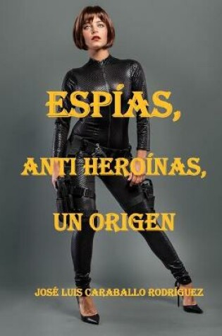 Cover of Espías, Anti Heroínas, Un Origen