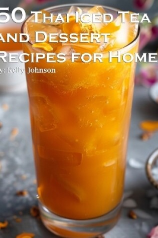 Cover of 50 Thai Iced Tea and Dessert Recipes for Home