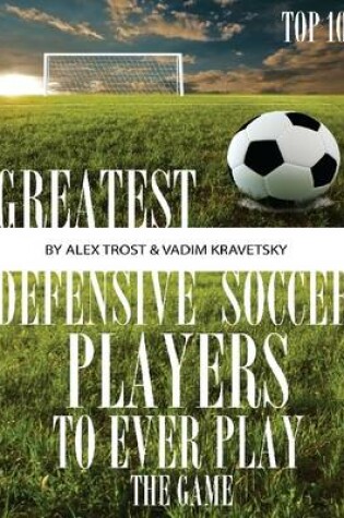 Cover of Greatest Defensive Soccer Players to Ever Play the Game: Top 100