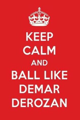 Cover of Keep Calm and Play Like Demar Derozan