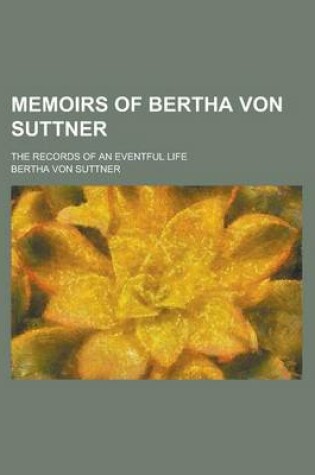 Cover of Memoirs of Bertha Von Suttner; The Records of an Eventful Life