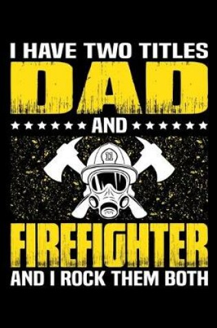 Cover of I Have Two Titles Dad And Firefighter And I Rock Them Both