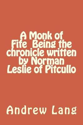 Book cover for A Monk of Fife Being the chronicle written by Norman Leslie of Pitcullo