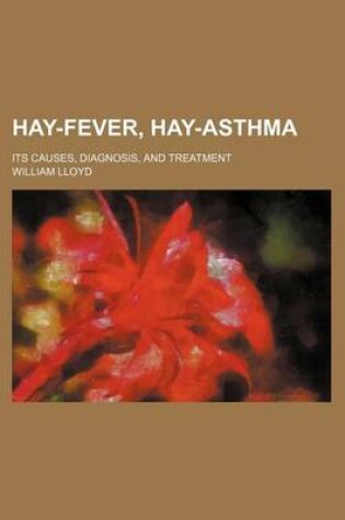 Cover of Hay-Fever, Hay-Asthma; Its Causes, Diagnosis, and Treatment