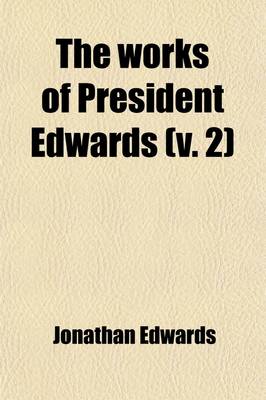 Book cover for The Works of President Edwards (Volume 2); With a Memoir of His Life