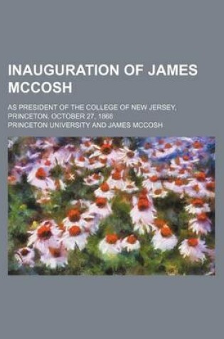 Cover of Inauguration of James McCosh; As President of the College of New Jersey, Princeton. October 27, 1868