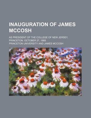 Book cover for Inauguration of James McCosh; As President of the College of New Jersey, Princeton. October 27, 1868