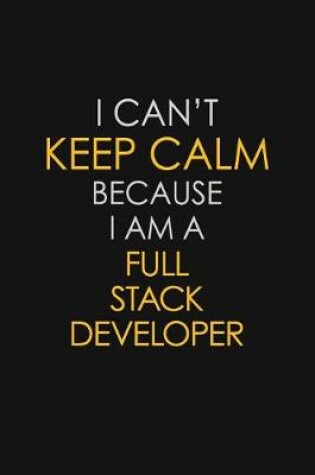 Cover of I Can't Keep Calm Because I Am A Full Stack Developer