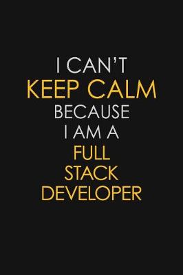 Book cover for I Can't Keep Calm Because I Am A Full Stack Developer