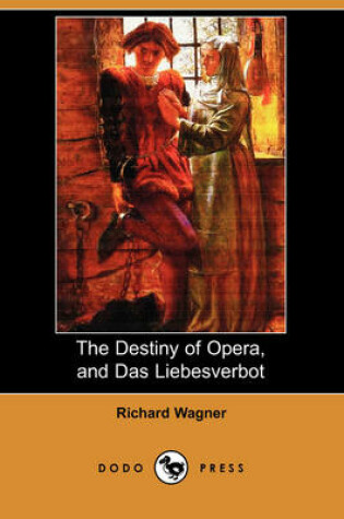 Cover of The Destiny of Opera, and Das Liebesverbot (Dodo Press)