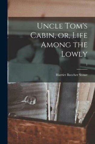 Cover of Uncle Tom's Cabin, or, Life Among the Lowly; 1