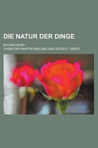 Cover of Die Natur Der Dinge; In 6 Buchern
