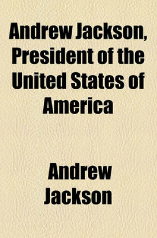 Cover of Andrew Jackson, President of the United States of America