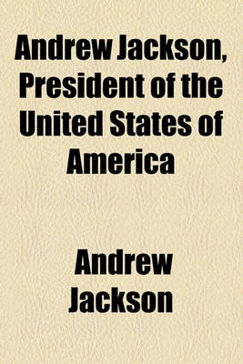 Book cover for Andrew Jackson, President of the United States of America