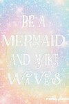 Book cover for Be a Mermaid and Make Waves Weekly Planner