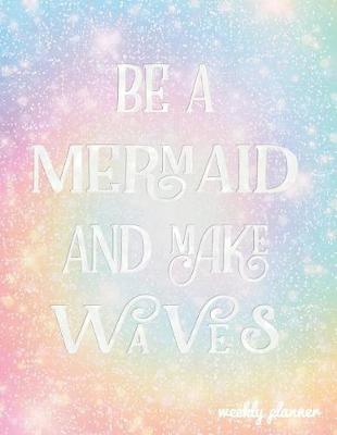 Cover of Be a Mermaid and Make Waves Weekly Planner