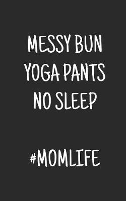 Book cover for Messy Bun Yoga Pants No sleep #momlife