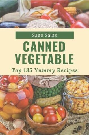 Cover of Top 185 Yummy Canned Vegetable Recipes
