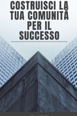 Cover of Costruisci la tua comunità per il successo