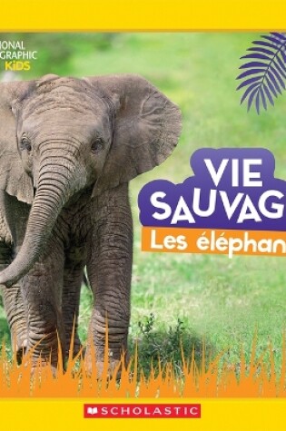 Cover of National Geographic Kids: Vie Sauvage: Les �l�phants