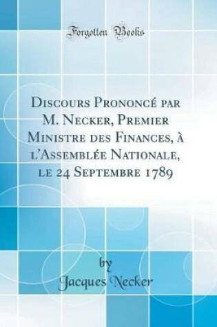 Cover of Discours Prononcé par M. Necker, Premier Ministre des Finances, à l'Assemblée Nationale, le 24 Septembre 1789 (Classic Reprint)