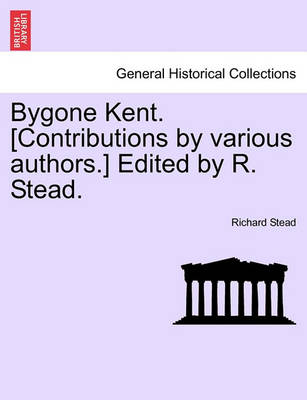 Book cover for Bygone Kent. [Contributions by Various Authors.] Edited by R. Stead.